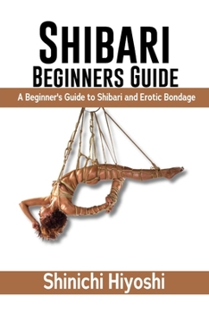 Paperback Shibari Beginners Guide: A Beginner's Guide to Shibari and Erotic Bondage [Large Print] Book