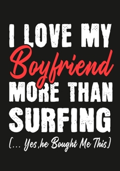 Paperback I love my Boyfriend More Than Surfing (...yes, he bought me this): Journal-notebook funny quotes gift for Her, Surfing lovers, Girlfriend Valentine Gi Book