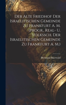 Hardcover Der Alte Friedhof Der Israelitischen Gemeinde Zu Frankfurt A. M. (progr., Real- U. Volkssch. Der Israelitischen Gemeinde Zu Frankfurt A. M.) Book