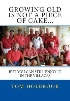 Paperback Growing Old Is Not A Piece Of Cake...: But You Can Still Enjoy It In The Villages, FL Book