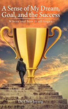Hardcover A Sense of My Dream, Goal, and the Success: Where and how it all began Book