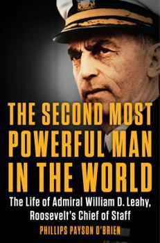 Hardcover The Second Most Powerful Man in the World: The Life of Admiral William D. Leahy, Roosevelt's Chief of Staff Book