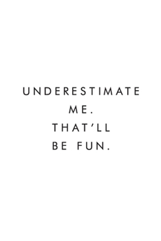 Underestimate Me. That'll Be Fun.: Blank Lined Journal, 6x9, 110 Pages, White Paper, Boss, Coworker Notebook, Journal, Diary, Funny Office Journals