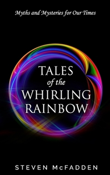 Tales of the Whirling Rainbow: Myths & Mysteries for Our Times (Soul*Sparks) (Volume 2)