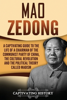 Paperback Mao Zedong: A Captivating Guide to the Life of a Chairman of the Communist Party of China, the Cultural Revolution and the Political Theory of Maoism Book