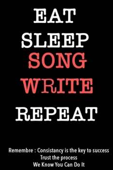EAT SLEEP songwrite   Notebook REPEAT, MOTIVATIONAL JOURNAL/NOTEBOOK Perfect as a Gift for all ages all genders: Lined Notebook / Journal Gift, 120 Pages, 6x9, Soft Cover, Matte Finish