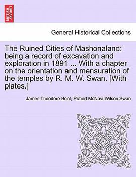 Paperback The Ruined Cities of Mashonaland: Being a Record of Excavation and Exploration in 1891 ... with a Chapter on the Orientation and Mensuration of the Te Book