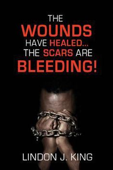Paperback The Wounds Have Healed....The Scars Are Bleeding! Book