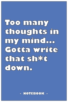 Too many Thoughts in my mind… Gotta write that Sh*t down - Notebook to write down your notes and organize your tasks: 6"x9" notebook with 110 blank lined pages