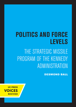 Paperback Politics and Force Levels: The Strategic Missile Program of the Kennedy Administration Book