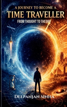 Paperback A Journey to Become a Time Traveller: From Thought to Theory Book