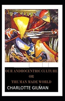 Paperback Our Androcentric Culture Or The Man-Made World Illustrated Book