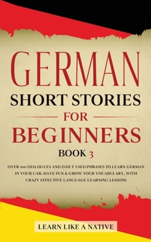 Paperback German Short Stories for Beginners Book 3: Over 100 Dialogues and Daily Used Phrases to Learn German in Your Car. Have Fun & Grow Your Vocabulary, wit Book