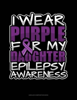 Paperback I Wear Purple For My Daughter Epilepsy Awareness: Unruled Composition Book