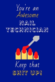 Paperback You're An Awesome Nail Technician Keep That Shit Up!: Nail Technician Gifts: Novelty Gag Notebook Gift: Lined Paper Paperback Journal Book