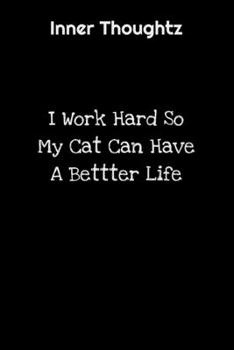 Inner Thoughtz: I Work Hard So My Cat Can Have A Better Life: 100 Page Lined Notebook