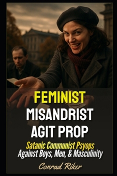 Paperback Feminist Misandrist Agit Prop: Satanic Communist Psyops Against Boys, Men, & Masculinity (redpilled revolutionary civil rights for men (satire)) Book