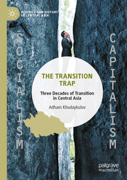The Transition Trap: Three Decades of Transition in Central Asia (Politics and History in Central Asia)