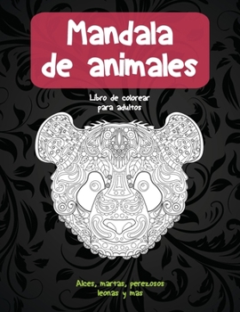 Paperback Mandala de animales - Libro de colorear para adultos - Alces, martas, perezosos, leonas y más [Spanish] Book