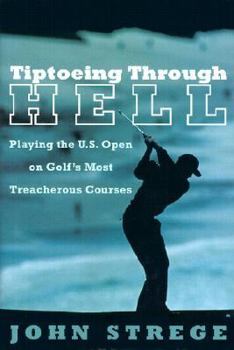 Hardcover Tiptoeing Through Hell: Playing the U.S. Open on Golf's Most Treacherous Courses Book