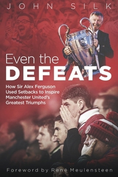 Hardcover Even the Defeats: How Sir Alex Ferguson Drew Inspiration from Manchester United's Losses to MasterMind Some of Their Greatest Triumphs Book