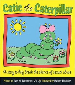 Catie the Caterpillar: A Story to Help Break the Silence of Sexual Abuse