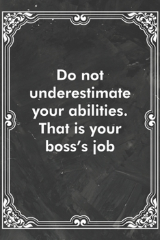 Paperback Do not underestimate your abilities. That is your boss's job: Blank Lined Journal Coworker Notebook Sarcastic Joke, Humor Journal, Original Gag Gift ( Book