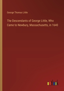 Paperback The Descendants of George Little, Who Came to Newbury, Massachusetts, in 1640 Book