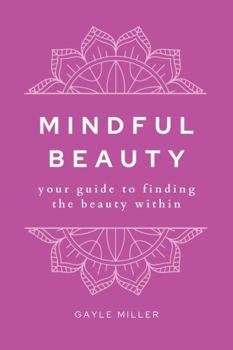 Paperback Mindful Beauty: Your Guide To Finding The Beauty Within Book