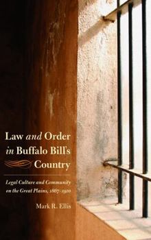 Law and Order in Buffalo Bill's Country: Legal Culture and Community on the Great Plains, 1867-1910 (Law in the American West)