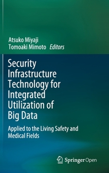 Hardcover Security Infrastructure Technology for Integrated Utilization of Big Data: Applied to the Living Safety and Medical Fields Book