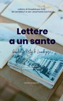 Paperback Lettere a un santo: Lettere di Guadalupe Ortiz de Landázuri a san Josemaría Escrivá [Italian] Book