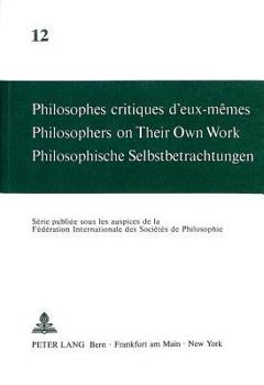 Philosophes Critiques d'Eux-Mêmes- Philosophers on Their Own Work- Philosophische Selbstbetrachtungen: Sous La Direction d'André Mercier Et de Maja Sv