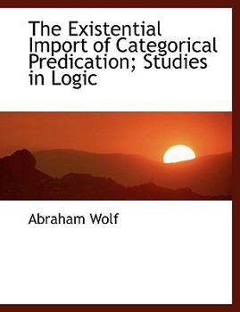 The Existential Import of Categorical Predication; Studies in Logic