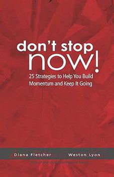 Paperback Don't Stop Now!: 25 Strategies To Help You Build Momentum And Keep It Going Book