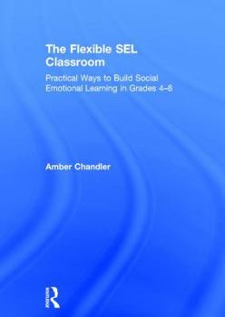 Hardcover The Flexible Sel Classroom: Practical Ways to Build Social Emotional Learning in Grades 4-8 Book
