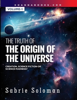 Paperback THE TRUTH OF THE ORIGIN OF THE UNIVERSE THE ORIGIN OF THE UNIVERSE - CREATION, SCIENCE FICTION OR SCIENCE MADNESS? Volume 1 Book
