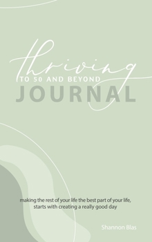 Hardcover Thriving to 50 and Beyond Journal: Making the Rest of Your Life the Best Part of Your Life, Starts with Creating a Really Good Day Book