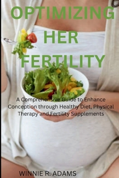 Paperback Optimizing Her Fertility: A Comprehensive Guide to Enhance Conception through Healthy Diet, Physical Therapy and Fertility Supplements Book