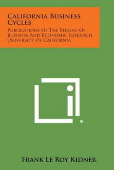 Paperback California Business Cycles: Publications of the Bureau of Business and Economic Research, University of California Book