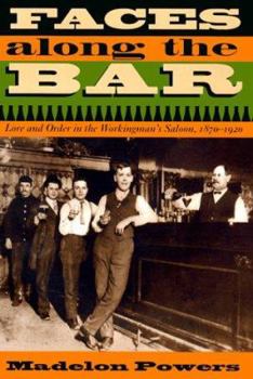 Hardcover Faces Along the Bar: Lore and Order in the Workingman's Saloon, 1870-1920 Book
