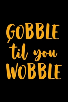 Gobble 'Til You Wobble: Notebook Journal Composition Blank Lined Diary Notepad 120 Pages Paperback Black Solid Turkey