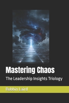 Mastering Chaos: The Leadership Insights Triology (Age of Chaos Leadership Series)