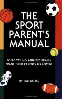 Paperback The Sport Parent's Manual: What Young Athletes Really Want Their Parents to Know! Book