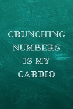 Paperback Crunching Numbers Is My Cardio: A Notebook/journal with Funny Saying, A Great Gag Gift for Coworker Birthdays & Appreciation Day Book