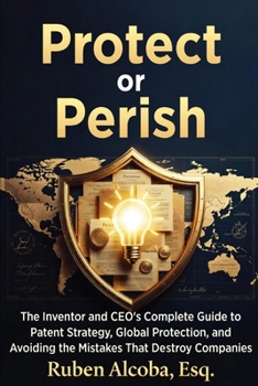 Paperback Protect or Perish: The Complete Guide to Patent Strategy, Global Protection, and Avoiding Costly Mistakes Book