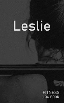 Leslie: Blank Daily Fitness Workout Log Book | Track Exercise Type, Sets, Reps, Weight, Cardio, Calories, Distance & Time | Space to Record Stretches, ... Personalized First Name Initial L Cover