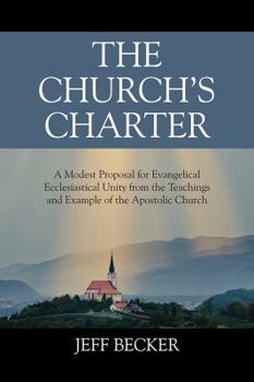 Paperback The Church's Charter: A Modest Proposal for Evangelical Ecclesiastical Unity from the Teachings and Example of the Apostolic Church Book