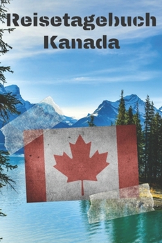 Reisetagebuch Kanada: Reisejournal / Notizbuch / Erinnerungsbuch für Ihren Urlaub – inkl. Packliste, Checkliste & To-Do-Liste | Urlaub | Reise | ... | Abschiedsbuch | (v. 4) (German Edition)