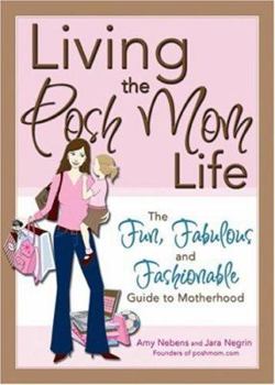 Paperback Living the Posh Mom Life: The Fun, Fabulous and Fashionable Guide to Motherhood Book